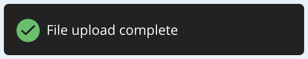 Display a popup notification to let the user know that the file upload completed